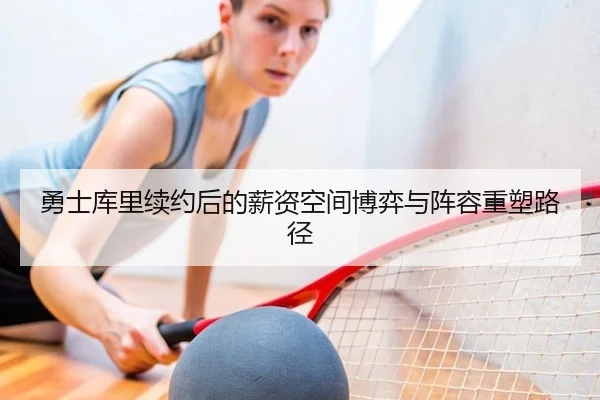 勇士库里续约后的薪资空间博弈与阵容重塑路径